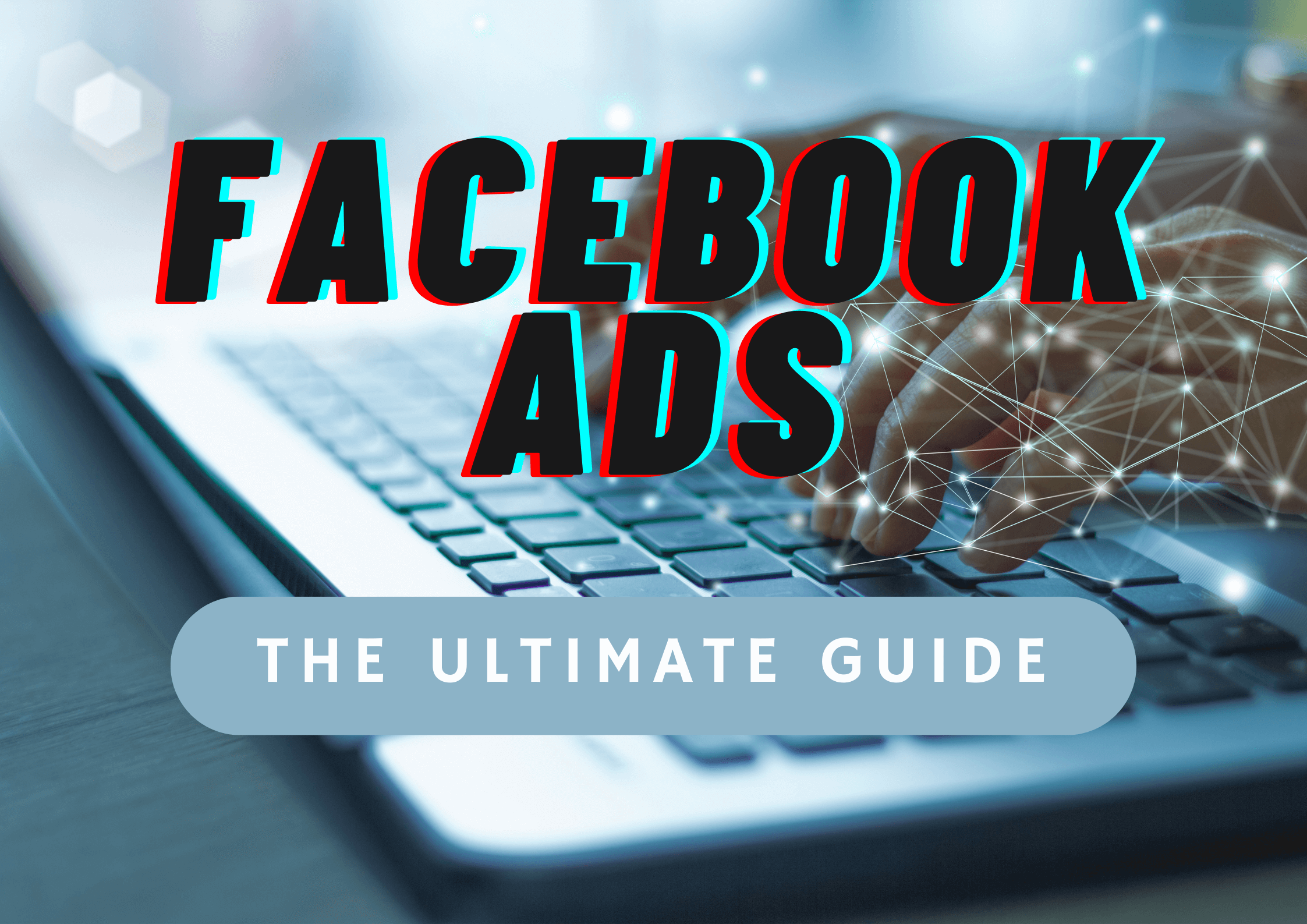 The Comprehensive Guide to Facebook Ads: Lowering Costs and Increasing Visibility